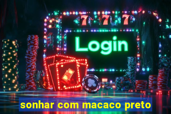 sonhar com macaco preto